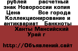 100 рублей 2015 расчетный знак Новороссии копия › Цена ­ 100 - Все города Коллекционирование и антиквариат » Банкноты   . Ханты-Мансийский,Урай г.
